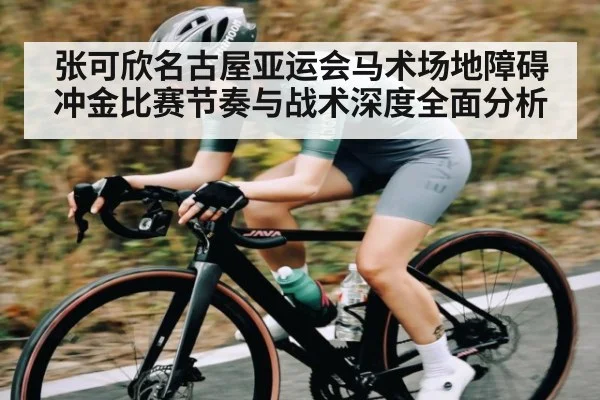 张可欣名古屋亚运会马术场地障碍冲金比赛节奏与战术深度全面分析